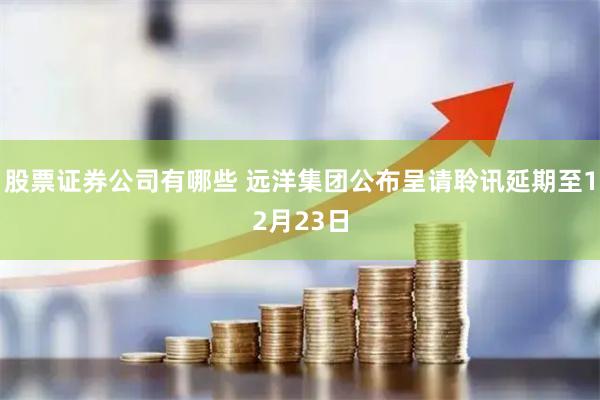 股票证券公司有哪些 远洋集团公布呈请聆讯延期至12月23日