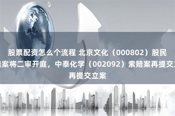 股票配资怎么个流程 北京文化(000802)股民索赔案将二审开庭,中泰化学(002092)索赔案再提交立案