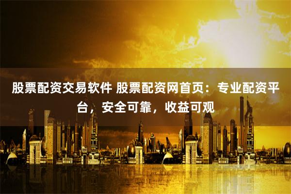 股票配资交易软件 股票配资网首页:专业配资平台,安全可靠,收益可观