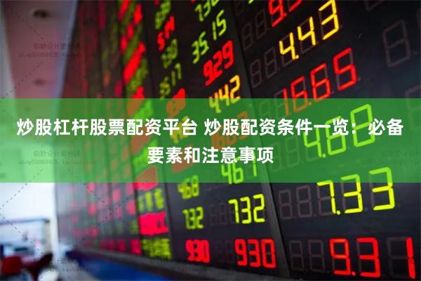 炒股杠杆股票配资平台 炒股配资条件一览:必备要素和注意事项