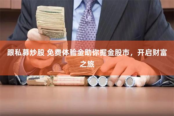 跟私募炒股 免费体验金助你掘金股市，开启财富之旅